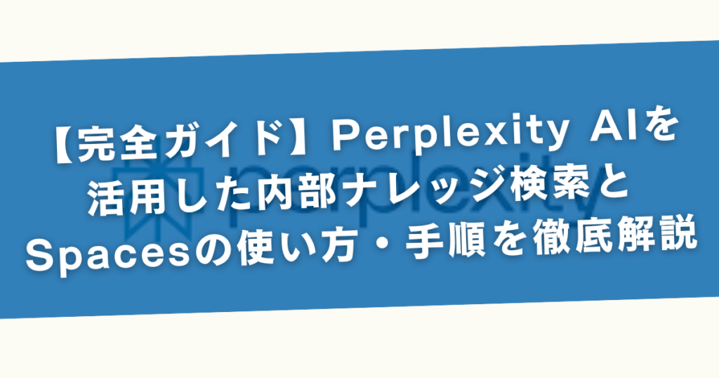 【完全ガイド】Perplexity AIを活用した内部ナレッジ検索とSpacesの使い方・手順を徹底解説